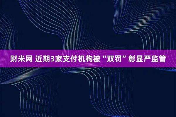 财米网 近期3家支付机构被“双罚”彰显严监管